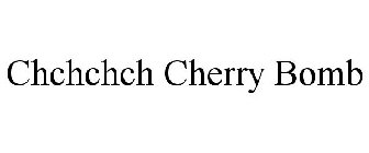 CHCHCHCH CHERRY BOMB