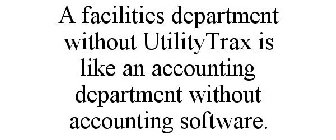 A FACILITIES DEPARTMENT WITHOUT UTILITYTRAX IS LIKE AN ACCOUNTING DEPARTMENT WITHOUT ACCOUNTING SOFTWARE.