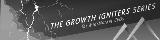 THE GROWTH IGNITERS SERIES FOR MID-MARKET CEOS