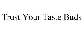 TRUST YOUR TASTE BUDS