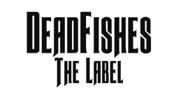 DEADFISHES THE LABEL