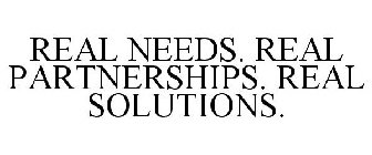 REAL NEEDS. REAL PARTNERSHIPS. REAL SOLUTIONS.