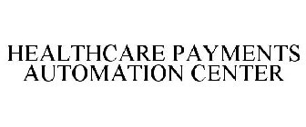 HEALTHCARE PAYMENTS AUTOMATION CENTER