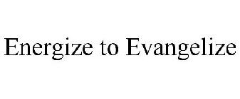 ENERGIZE TO EVANGELIZE