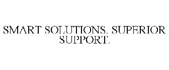 SMART SOLUTIONS. SUPERIOR SUPPORT.