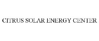 CITRUS SOLAR ENERGY CENTER