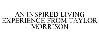 AN INSPIRED LIVING EXPERIENCE FROM TAYLOR MORRISON