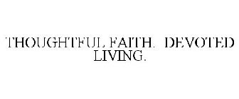THOUGHTFUL FAITH. DEVOTED LIVING.