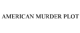AMERICAN MURDER PLOT