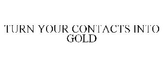 TURN YOUR CONTACTS INTO GOLD
