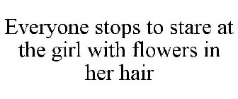 EVERYONE STOPS TO STARE AT THE GIRL WITH FLOWERS IN HER HAIR