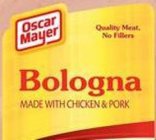 OSCAR MAYER QUALITY MEAT, NO FILLERS BOLOGNA MADE WITH CHICKEN & PORK