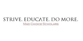 STRIVE. EDUCATE. DO MORE. MAD CHOICE SCHOLARS.