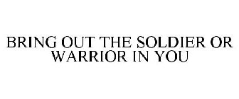 BRING OUT THE SOLDIER OR WARRIOR IN YOU
