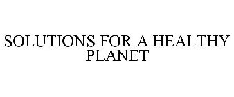SOLUTIONS FOR A HEALTHY PLANET