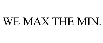 WE MAX THE MIN.