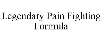 LEGENDARY PAIN FIGHTING FORMULA