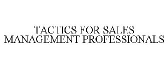 TACTICS FOR SALES MANAGEMENT PROFESSIONALS