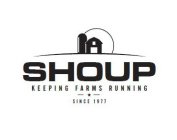 SHOUP KEEPING FARMS RUNNING SINCE 1977