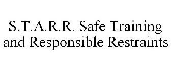 S.T.A.R.R. SAFE TRAINING AND RESPONSIBLE RESTRAINTS