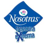NOSOTRAS FRESCURA EXTREMA