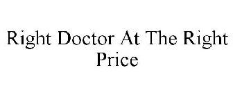 RIGHT DOCTOR AT THE RIGHT PRICE