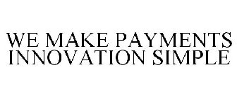 WE MAKE PAYMENTS INNOVATION SIMPLE