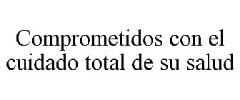 COMPROMETIDOS CON EL CUIDADO TOTAL DE SU SALUD