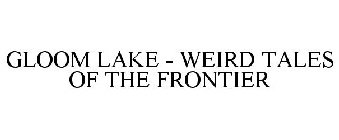 GLOOM LAKE - WEIRD TALES OF THE FRONTIER