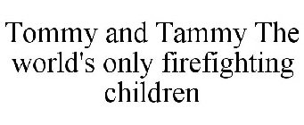 TOMMY AND TAMMY THE WORLD'S ONLY FIREFIGHTING CHILDREN