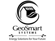 GEOSMART SYSTEMS ENERGY SOLUTIONS FOR YOUR FUTURE