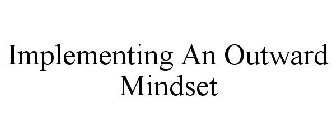 IMPLEMENTING AN OUTWARD MINDSET