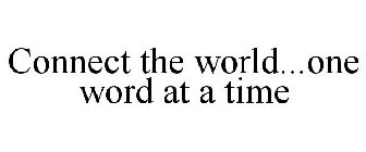 CONNECT THE WORLD...ONE WORD AT A TIME