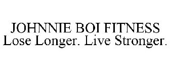 JOHNNIE BOI LOSE LONGER. LIVE STRONGER.