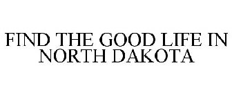 FIND THE GOOD LIFE IN NORTH DAKOTA