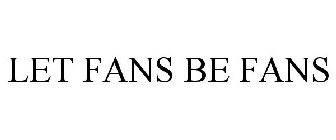 LET FANS BE FANS