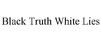 BLACK TRUTH WHITE LIES