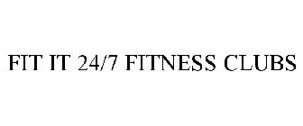 FIT IT 24/7 FITNESS CLUBS