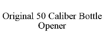 ORIGINAL .50 CALIBER BOTTLE OPENER