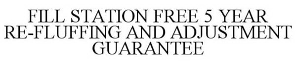 FILL STATION FREE 5 YEAR RE-FLUFFING AND ADJUSTMENT GUARANTEE