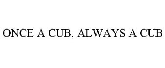 ONCE A CUB, ALWAYS A CUB