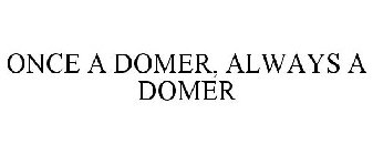 ONCE A DOMER, ALWAYS A DOMER