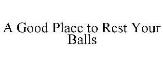 A GOOD PLACE TO REST YOUR BALLS