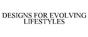 DESIGNS FOR EVOLVING LIFESTYLES