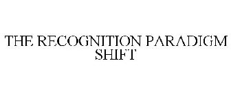 THE RECOGNITION PARADIGM SHIFT