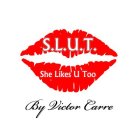 S.L.U.T. SHE LIKES U TOO BY VICTOR CARRE