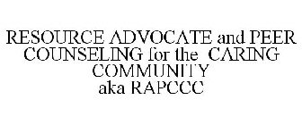 RESOURCE ADVOCATE AND PEER COUNSELING FOR THE CARING COMMUNITY AKA RAPCCC