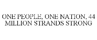 ONE PEOPLE, ONE NATION, 44 MILLION STRANDS STRONG