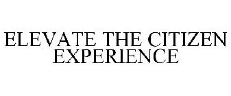 ELEVATE THE CITIZEN EXPERIENCE