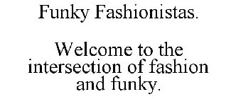 FUNKY FASHIONISTAS. WELCOME TO THE INTERSECTION OF FASHION AND FUNKY.